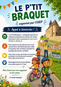 Le Petit Braquet, randonnée sportive et citoyenne proposée aux élèves du canton, traversera notre commune le 2 juin entre 10h30 et 12h30 Pour assurer la sécurité de tous, nous recherchons des bénévoles pour aider à la gestion des carrefours pendant le passage des jeunes cyclistes. Vous avez un peu de temps et souhaitez participer à cet événement convivial ? Votre aide est précieuse ! Renseignements et inscriptions à la mairie Merci d’avance pour votre engagement et votre soutien. Le conseil municipal 